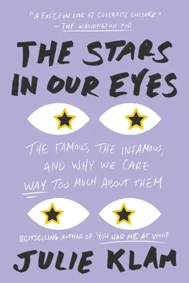 Hvězdy v našich očích: Slavní, neslavní a proč se o ně až příliš zajímáme - The Stars in Our Eyes: The Famous, the Infamous, and Why We Care Way Too Much about Them