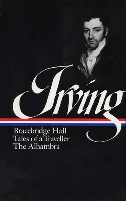 Washington Irving: Bracebridge Hall, Příběhy cestovatele, Alhambra (LOA #52) - Washington Irving: Bracebridge Hall, Tales of a Traveller, The Alhambra (LOA #52
