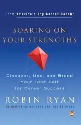 Vzlétnout na svých silných stránkách: Vydejte se na cestu k úspěchu v kariéře: Objevte, využijte a označte své nejlepší já. - Soaring on Your Strengths: Discover, Use, and Brand Your Best Self for Career Success
