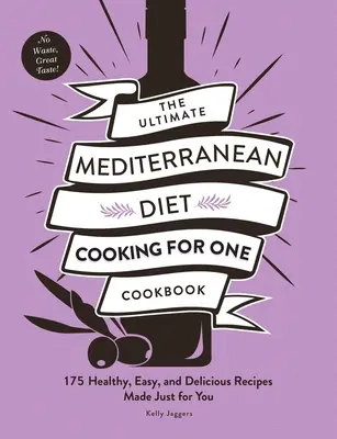 The Ultimate Mediterranean Diet Cooking for One Cookbook (Dokonalá kuchařka středomořské diety pro jednoho): Vychytávka pro kuchaře: 175 zdravých, snadných a chutných receptů připravených jen pro vás. - The Ultimate Mediterranean Diet Cooking for One Cookbook: 175 Healthy, Easy, and Delicious Recipes Made Just for You