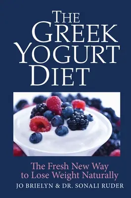 Řecká jogurtová dieta: Svěží nový způsob, jak přirozeně zhubnout - The Greek Yogurt Diet: The Fresh New Way to Lose Weight Naturally