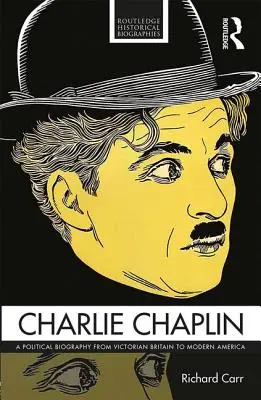 Charlie Chaplin: Politický životopis od viktoriánské Británie po moderní Ameriku - Charlie Chaplin: A Political Biography from Victorian Britain to Modern America