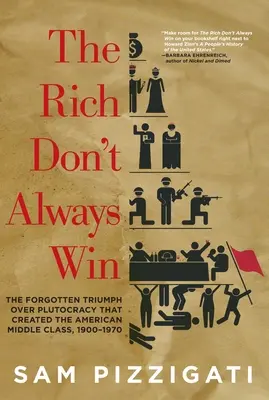 Bohatí ne vždy vítězí: Zapomenutý triumf nad plutokracií, který vytvořil americkou střední třídu, 1900-1970 - The Rich Don't Always Win: The Forgotten Triumph Over Plutocracy That Created the American Middle Class, 1900-1970