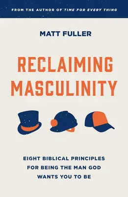 Reclaiming Masculinity: Vydejte se na cestu k mužnosti: Sedm biblických zásad, jak být mužem, jakým vás chce mít Bůh: Jak se stát mužem? - Reclaiming Masculinity: Seven Biblical Principles for Being the Man God Wants You to Be