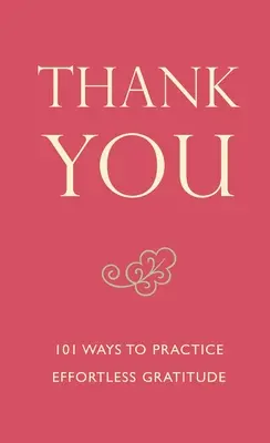Děkuji - 101 způsobů, jak praktikovat vděčnost bez námahy - Thank You - 101 Ways to Practice Effortless Gratitude