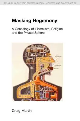Masking Hegemony: Genealogie liberalismu, náboženství a soukromé sféry - Masking Hegemony: A Genealogy of Liberalism, Religion and the Private Sphere