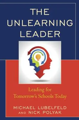 The Unlearning Leader (Neučící se lídr): Leadership for Tomorrow's Schools Today (Vedení pro školy zítřka již dnes) - The Unlearning Leader: Leading for Tomorrow's Schools Today