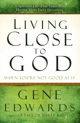 Žít blízko Bohu, i když vám to nejde: Duchovní život, který vás zavede hlouběji než každodenní pobožnosti - Living Close to God When You're Not Good at It: A Spiritual Life That Takes You Deeper Than Daily Devotions