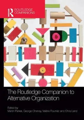 The Routledge Companion to Alternative Organization (Routledžův průvodce alternativní organizací) - The Routledge Companion to Alternative Organization