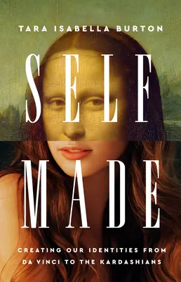Self-Made: Od Da Vinciho po Kardashianky. - Self-Made: Creating Our Identities from Da Vinci to the Kardashians