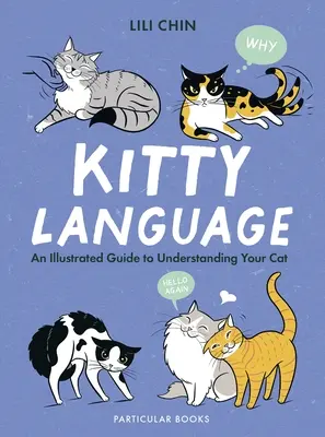 Kočičí řeč - Ilustrovaný průvodce k pochopení vaší kočky - Kitty Language - An Illustrated Guide to Understanding Your Cat