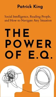 Síla E.Q.: Sociální inteligence, čtení lidí a jak se orientovat v každé situaci - The Power of E.Q.: Social Intelligence, Reading People, and How to Navigate Any Situation