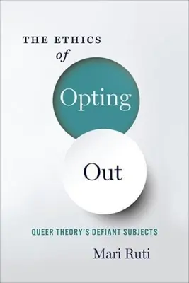 Etika odmítnutí: Vzdorující subjekty queer teorie - The Ethics of Opting Out: Queer Theory's Defiant Subjects