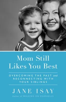 Máma tě má pořád nejraději: Překonání minulosti a znovusblížení se sourozenci - Mom Still Likes You Best: Overcoming the Past and Reconnecting with Your Siblings
