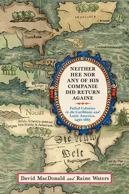 Ani on, ani nikdo z jeho společníků se nevrátil: Neúspěšné kolonie v Karibiku a Latinské Americe, 1492-1865 - Neither Hee Nor Any of His Companie Did Return Againe: Failed Colonies in the Caribbean and Latin America, 1492-1865