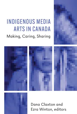 Domorodé mediální umění v Kanadě: Vydavatelství a knihkupectví v Kanadě: Tvorba, péče, sdílení - Indigenous Media Arts in Canada: Making, Caring, Sharing