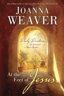 U Ježíšových nohou: Vydejte se na cestu k Ježíšovým nohám: Každodenní pobožnosti k výchově mariánského srdce - At the Feet of Jesus: Daily Devotions to Nurture a Mary Heart