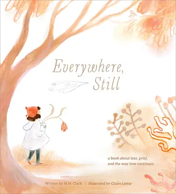 Všude, stále: Kniha o ztrátě, zármutku a způsobu, jakým láska pokračuje - Everywhere, Still: A Book about Loss, Grief, and the Way Love Continues