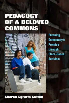 Pedagogika milovaného společenství: Uskutečňování příslibu demokracie prostřednictvím aktivismu na místě - Pedagogy of a Beloved Commons: Pursuing Democracy's Promise Through Place-Based Activism
