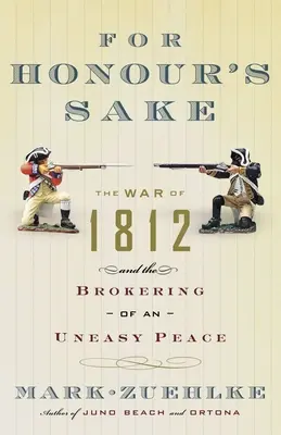 Pro čest: Válka z roku 1812 a zprostředkování nesnadného míru - For Honour's Sake: The War of 1812 and the Brokering of an Uneasy Peace