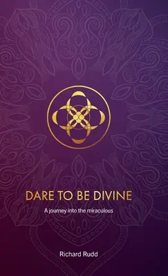 Odvažte se být božští: Cesta do zázračna - Dare to be Divine: A journey into the miraculous