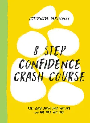 Rychlokurz sebedůvěry v 8 krocích: Cítit se dobře s tím, kým jste, a s životem, který žijete. - 8 Step Confidence Crash Course: Feel Good about Who You Are and the Life You Live