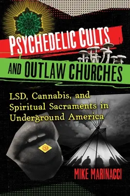 Psychedelické kulty a církve mimo zákon: Církve a spolky: Lsd, konopí a duchovní svátosti v americkém undergroundu - Psychedelic Cults and Outlaw Churches: Lsd, Cannabis, and Spiritual Sacraments in Underground America