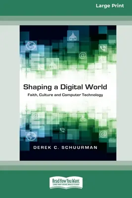 Utváření digitálního světa: Vydání pro velký tisk: víra, kultura a počítačové technologie (16pt Large Print Edition) - Shaping a Digital World: Faith, Culture and Computer Technology (16pt Large Print Edition)