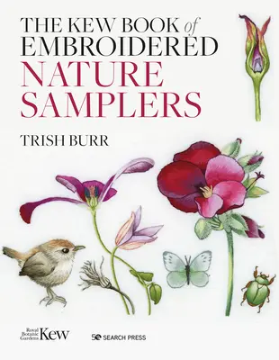Kewská kniha přírodních vzorníků: Kniha: 10 vyšívacích projektů s opakovaně použitelnými nažehlovacími transfery - The Kew Book of Nature Samplers: 10 Embroidery Projects with Reusable Iron-On Transfers