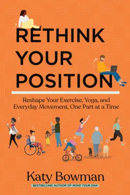 Přehodnoťte svůj postoj: Vyzkoušejte si cvičení, jógu a každodenní pohyb po částech. - Rethink Your Position: Reshape Your Exercise, Yoga, and Everyday Movement, One Part at a Time