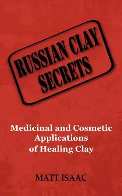 Tajemství ruské hlíny: Léčebné a kosmetické využití léčivé hlíny - Russian Clay Secrets: Medicinal and Cosmetic Applications of Healing Clay
