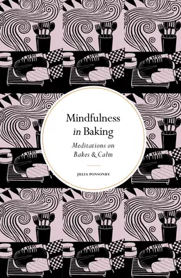 Všímavost při pečení: Vychytávky: Meditace o pečení a zklidnění - Mindfulness in Baking: Meditations on Bakes & Calm