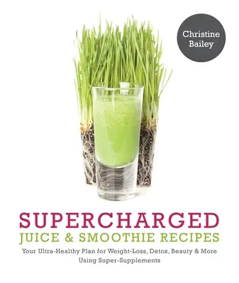 Recepty na super nabité šťávy a smoothie: Zelené smoothie: váš ultrazdravý plán pro hubnutí, detoxikaci, krásu a další využití zelené zeleniny, prášků a superpotravin. - Supercharged Juice & Smoothie Recipes: Your Ultra-Healthy Plan for Weight-Loss, Detox, Beauty and More Using Green Vegetables, Powders and Super-Suppl