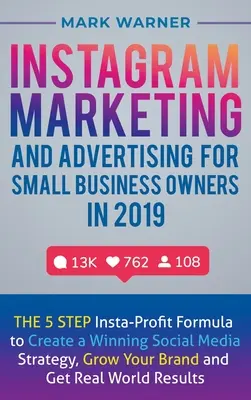 Marketing a reklama na Instagramu pro majitele malých firem v roce 2019: Pětikrokový vzorec Insta-Profit pro vytvoření vítězné strategie sociálních médií, růst - Instagram Marketing and Advertising for Small Business Owners in 2019: The 5 Step Insta-Profit Formula to Create a Winning Social Media Strategy, Grow