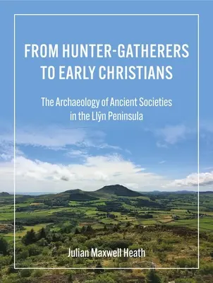 Od lovců-sběračů k raným křesťanům: Archeologie starověkých společností na Lannském poloostrově. - From Hunter-Gatherers to Early Christians: The Archaeology of Ancient Societies in the Llŷn Peninsula