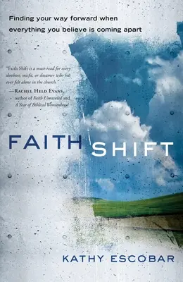 Faith Shift (Směna víry): Najít cestu vpřed, když se vše, čemu věříte, rozpadá. - Faith Shift: Finding Your Way Forward When Everything You Believe Is Coming Apart