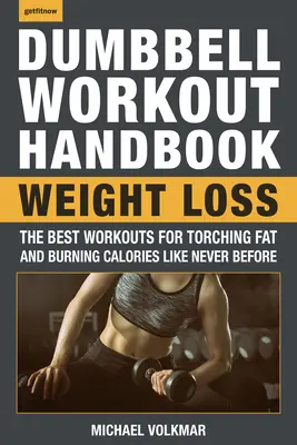 Příručka pro cvičení s činkami: Hubnutí: Nejlepší tréninky pro spalování tuků a kalorií jako nikdy předtím - The Dumbbell Workout Handbook: Weight Loss: The Best Workouts for Torching Fat and Burning Calories Like Never Before