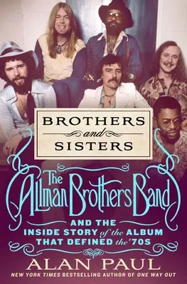 Bratři a sestry: The Allman Brothers Band and the Inside Story of the Album That Defined the '70s: The Allman Brothers Band and the Inside Story of the Album That Defined the '70s - Brothers and Sisters: The Allman Brothers Band and the Inside Story of the Album That Defined the '70s