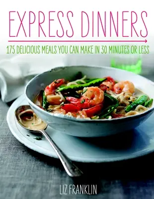 Expresní večeře: Vydržte to: 175 chutných jídel, která zvládnete připravit za 30 minut nebo méně. - Express Dinners: 175 Delicious Meals You Can Make in 30 Minutes or Less