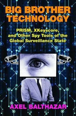 Technologie Velkého bratra: Prism, Xkeyscore a další špionážní nástroje globálního státu dohledu - Big Brother Technology: Prism, Xkeyscore, and Other Spy Tools of the Global Surveillance State
