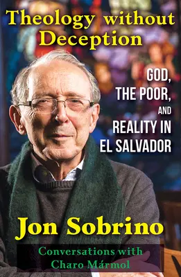 Teologie bez klamu: Bůh, chudí a realita v Salvadoru - Theology Without Deception: God, the Poor, and Reality in El Salvador