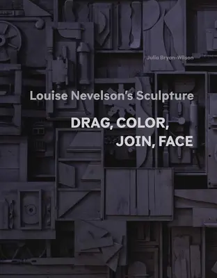 Sochařství Louise Nevelsonové: Tažení, barva, spojení, tvář - Louise Nevelson's Sculpture: Drag, Color, Join, Face