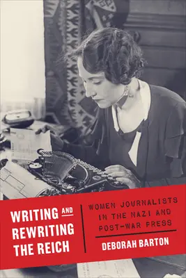 Psaní a přepisování Říše: Ženy novinářky v nacistickém a poválečném tisku - Writing and Rewriting the Reich: Women Journalists in the Nazi and Post-War Press