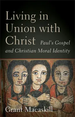 Žít v jednotě s Kristem: Pavlovo evangelium a morální identita křesťana - Living in Union with Christ: Paul's Gospel and Christian Moral Identity