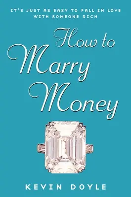 Jak si vzít peníze - stejně snadné je zamilovat se do někoho bohatého - How to Marry Money - It's Just as Easy to Fall in Love with Someone Rich