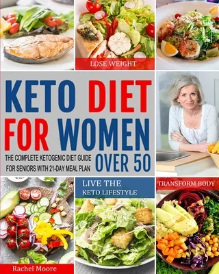 Keto dieta pro ženy po padesátce: Kompletní průvodce ketogenní dietou pro seniory s 21denním jídelním plánem, díky němuž zhubnete, proměníte tělo a budete žít podle keto diety - Keto Diet for Women Over 50: The Complete Ketogenic Diet Guide for Seniors with 21-Day Meal Plan to Lose Weight, Transform Body and Live the Keto L