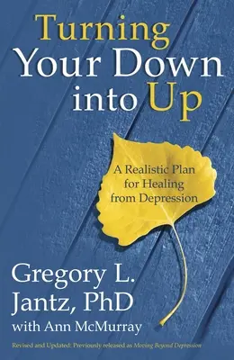 Proměňte svůj pokles v růst: Reálný plán na uzdravení z deprese: Jak se dostat nahoru? - Turning Your Down Into Up: A Realistic Plan for Healing from Depression