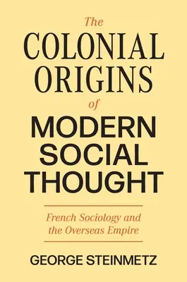 Koloniální počátky moderního sociálního myšlení: Francouzská sociologie a zámořské impérium - The Colonial Origins of Modern Social Thought: French Sociology and the Overseas Empire