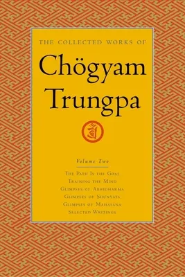 Sebrané spisy Chgyama Trungpy, svazek 2: Cesta je cíl - Trénink mysli - Záblesky abhidharmy - Záblesky šúnjaty - Záblesky - The Collected Works of Chgyam Trungpa, Volume 2: The Path Is the Goal - Training the Mind - Glimpses of Abhidharma - Glimpses of Shunyata - Glimpses