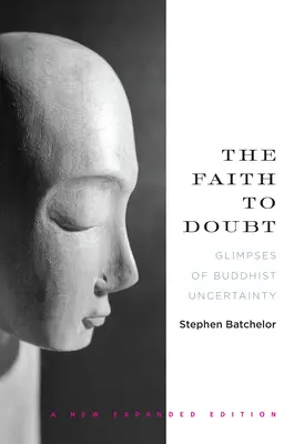 Víra k pochybnostem: Pohledy na buddhistickou nejistotu - Kniha pro víru. - The Faith to Doubt: Glimpses of Buddhist Uncertainty